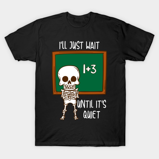 I'll Just Wait Until It's Quiet funny Teacher TShirt T-Shirt by Anfrato